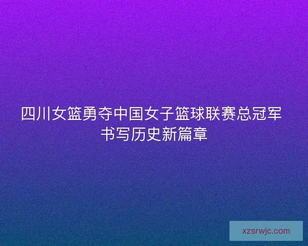 四川女篮勇夺中国女子篮球联赛总冠军 书写历史新篇章