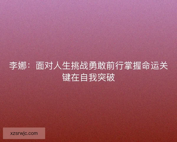 李娜：面对人生挑战勇敢前行掌握命运关键在自我突破