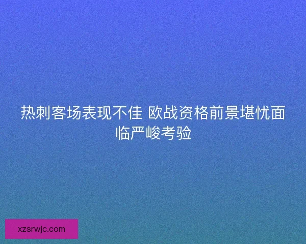热刺客场表现不佳 欧战资格前景堪忧面临严峻考验